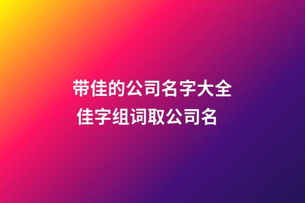 带佳的公司名字大全 佳字组词取公司名-第1张-公司起名-玄机派